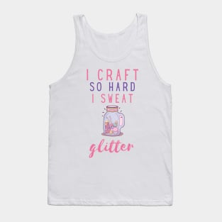 I craft so hard I sweat glitter Tank Top